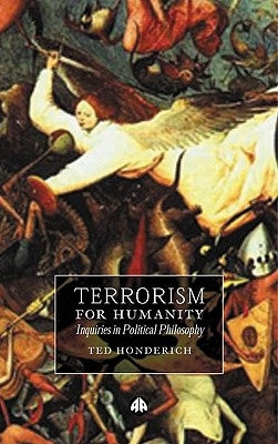 Terrorism for Humanity: Inquiries in Political Philosophy by Honderich, Ted