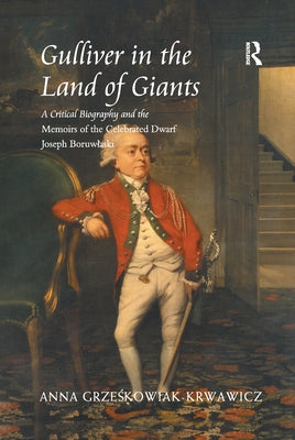 Gulliver in the Land of Giants: A Critical Biography and the Memoirs of the Celebrated Dwarf Joseph Boruwlaski by Grzeskowiak-Krwawicz, Anna