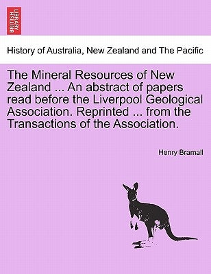 The Mineral Resources of New Zealand ... an Abstract of Papers Read Before the Liverpool Geological Association. Reprinted ... from the Transactions o by Bramall, Henry
