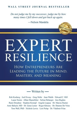 Expert Resilience: How Entrepreneurs Are Leading the Future in Mind, Mastery, and Meaning by Kosberg, Rob