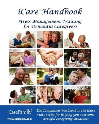 iCare Handbook: The Companion Workbook for iCare Stress Management Training for Dementia Caregivers by Photozig, Inc