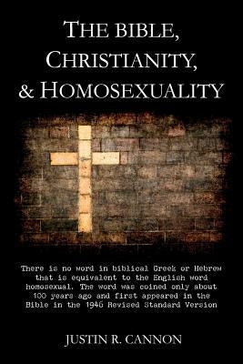 The Bible, Christianity, & Homosexuality by Cannon, Justin R.