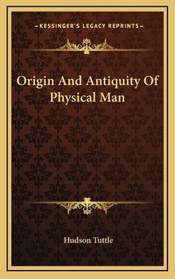 Origin And Antiquity Of Physical Man by Tuttle, Hudson
