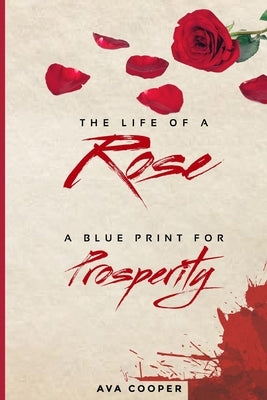 The Life of a Rose: A Blue Print For Prosperity by Cooper, Ava