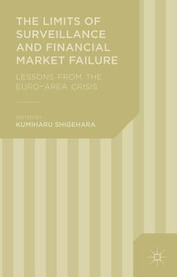 The Limits of Surveillance and Financial Market Failure: Lessons from the Euro-Area Crisis by Shigehara, K.