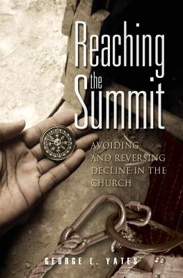 Reaching the Summit: : Avoiding & Reversing Decline in the Church by Yates, George L.