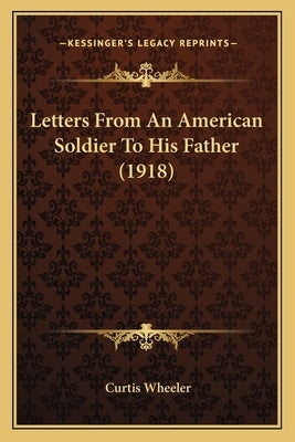 Letters From An American Soldier To His Father (1918) by Wheeler, Curtis