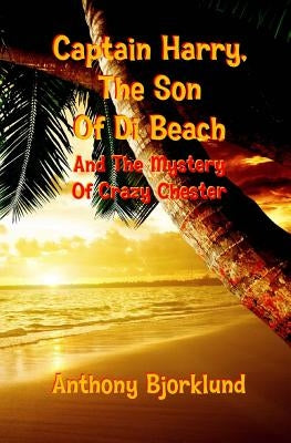 Captain Harry, The Son Of Di Beach And The Mystery Of Crazy Chester by Bjorklund, Anthony