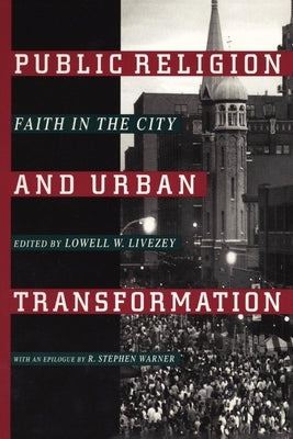 Public Religion and Urban Transformation: Faith in the City by Livezey, Lowell W.