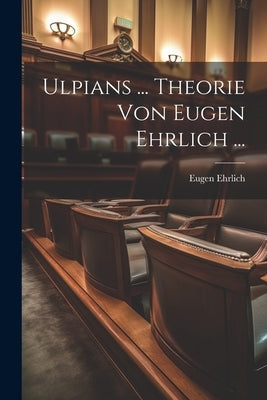 Ulpians ... Theorie Von Eugen Ehrlich ... by Ehrlich, Eugen