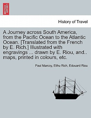 A Journey across South America, from the Pacific Ocean to the Atlantic Ocean. [Translated from the French by E. Rich.] Illustrated with engravings ... by Marcoy, Paul