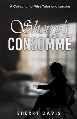 Sherry's Consomme: A Collection of Wise Tales and Lessons by Davis, Sherry
