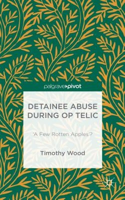 Detainee Abuse During Op Telic: 'A Few Rotten Apples'? by Wood, Timothy