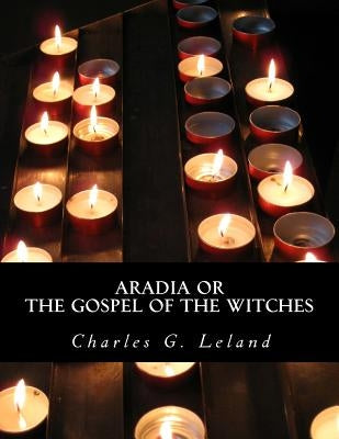 Aradia or The Gospel of the Witches by Leland, Charles G.