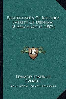 Descendants Of Richard Everett Of Dedham, Massachusetts (1902) by Everett, Edward Franklin