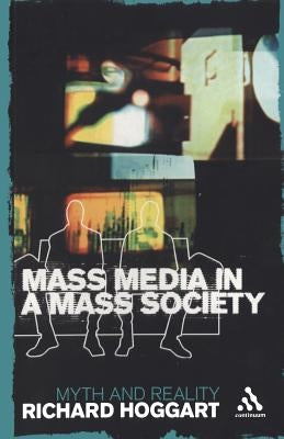Mass Media in a Mass Society: Myth and Reality by Hoggart, Richard