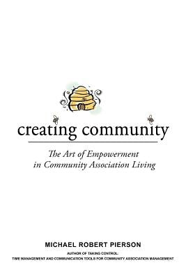 Creating Community: The Art of Empowerment in Community Association Living by Pierson, Michael Robert