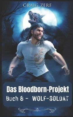 Projekt Bloodborn - Buch 8 Wolf-Soldat: Ein Roman über Werwölfe und Shifter by Zerf, Craig