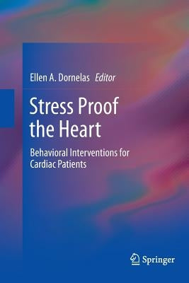 Stress Proof the Heart: Behavioral Interventions for Cardiac Patients by Dornelas, Ellen A.