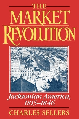 The Market Revolution: Jacksonian America, 1815-1846 by Sellers, Charles