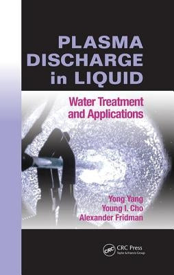 Plasma Discharge in Liquid: Water Treatment and Applications by Yang, Yong