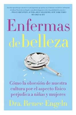 Enfermas de Belleza: Cómo La Obsesión de Nuestra Cultura Por El Aspecto Físico Hace Daño a Chicas Y Mujeres by Engeln, Renee