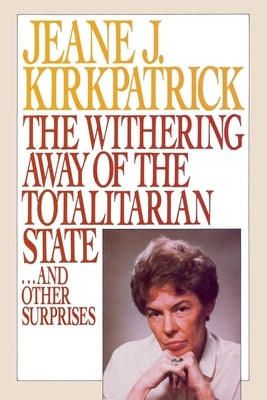 The Withering Away of the Totalitarian State... and Other Surprises by Kirkpatrick, Jeane J.