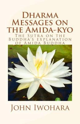 Dharma Messages on the Amida-kyo by Iwohara, John