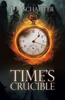 Time's Crucible by Schaeffer, E. R.