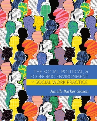 The Social, Political, and Economic Environment for Social Work Practice by Barker Gibson, Janelle