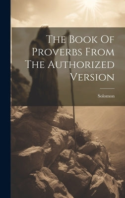 The Book Of Proverbs From The Authorized Version by (King )., Solomon