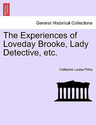 The Experiences of Loveday Brooke, Lady Detective, Etc. by Pirkis, Catharine Louisa