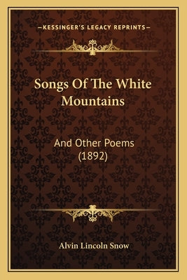 Songs Of The White Mountains: And Other Poems (1892) by Snow, Alvin Lincoln