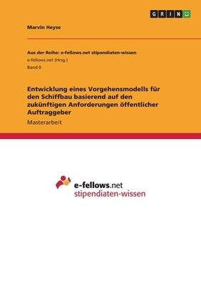 Entwicklung eines Vorgehensmodells für den Schiffbau basierend auf den zukünftigen Anforderungen öffentlicher Auftraggeber by Heyse, Marvin