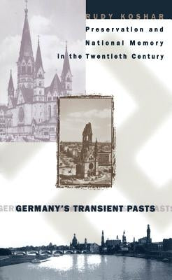 Germany's Transient Pasts: Preservation and National Memory in the Twentieth Century by Koshar, Rudy J.