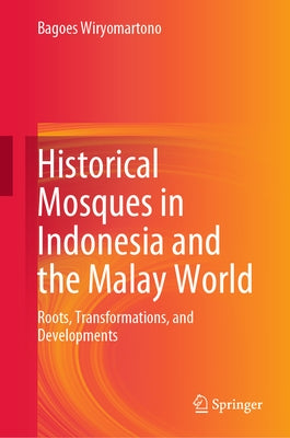 Historical Mosques in Indonesia and the Malay World: Roots, Transformations, and Developments by Wiryomartono, Bagoes