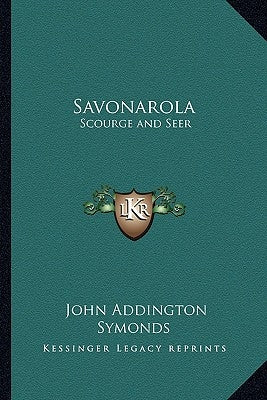 Savonarola: Scourge and Seer by Symonds, John Addington