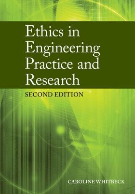 Ethics in Engineering Practice and Research, Second Edition by Whitbeck, Caroline