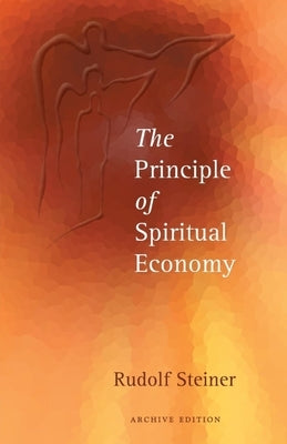 The Principle of Spiritual Economy: In Connection with Questions of Reincarnation: An Aspect of the Spiritual Guidance of Man (Cw 109) by Steiner, Rudolf