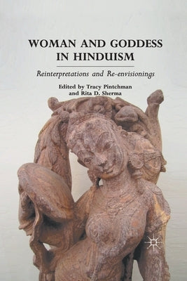 Woman and Goddess in Hinduism: Reinterpretations and Re-Envisionings by Pintchman, T.