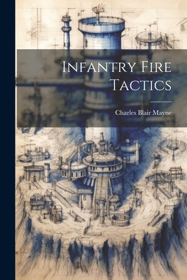 Infantry Fire Tactics by Mayne, Charles Blair