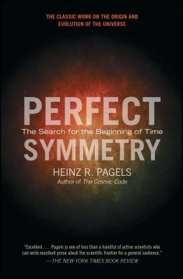 Perfect Symmetry: The Search for the Beginning of Time by Pagels, Heinz R.