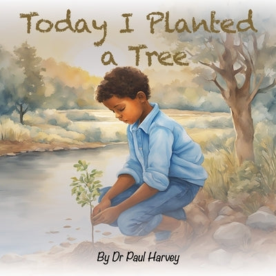 Today I Planted a Tree by Harvey, Paul