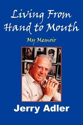 Living from Hand to Mouth: My Memoir by Adler, Jerry