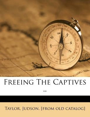 Freeing the Captives .. by Taylor, Judson