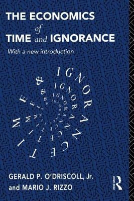 The Economics of Time and Ignorance: With a New Introduction by O'Driscoll Jnr, Gerald P.