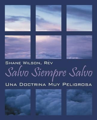 Salvo Siempre Salvo: Una Doctrina Muy Peligrosa by Wilson, Shane