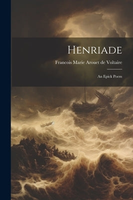 Henriade: An Epick Poem by Marie Arouet De Voltaire, Francois