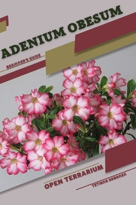 Adenium obesum: Open terrarium, Beginner's Guide by Sabanen, Tetiana