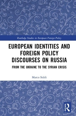 European Identities and Foreign Policy Discourses on Russia: From the Ukraine to the Syrian Crisis by Siddi, Marco